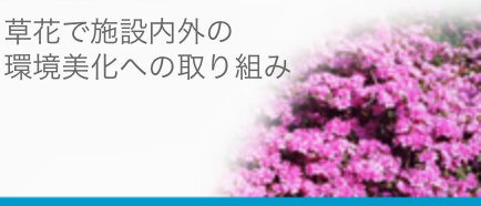 草花で施設内外の環境美化への取り組み